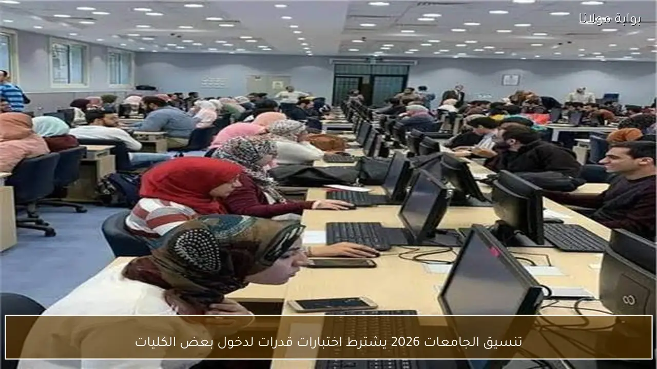 تنسيق الجامعات 2026 يشترط اختبارات قدرات لدخول بعض الكليات