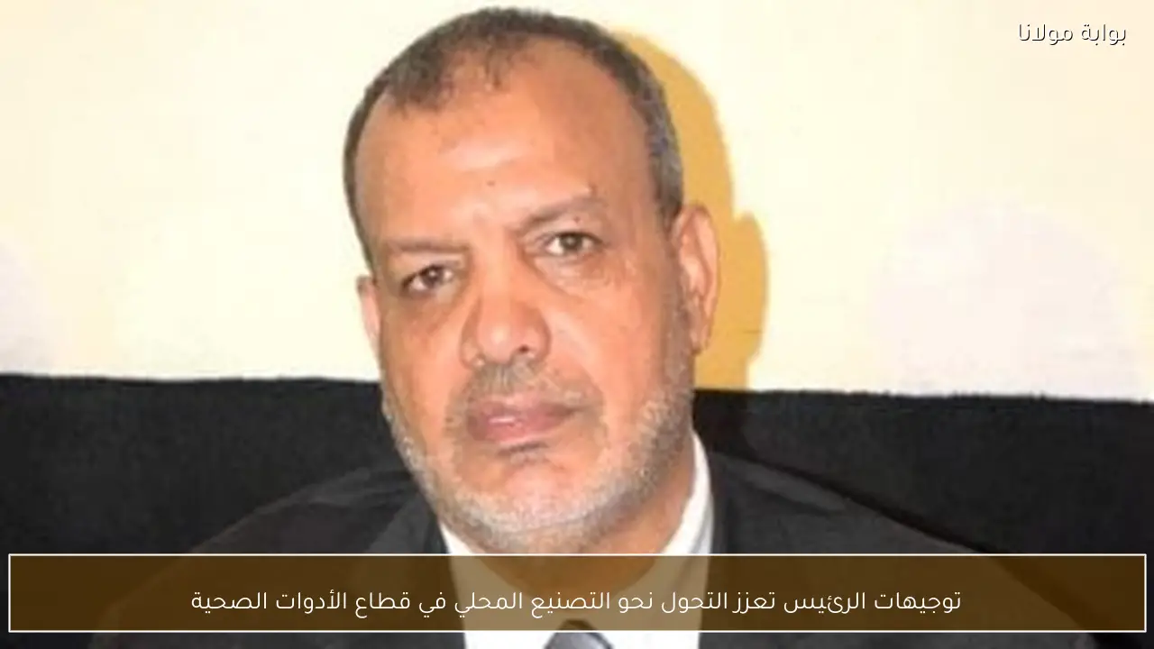 توجيهات الرئيس تعزز التحول نحو التصنيع المحلي في قطاع الأدوات الصحية