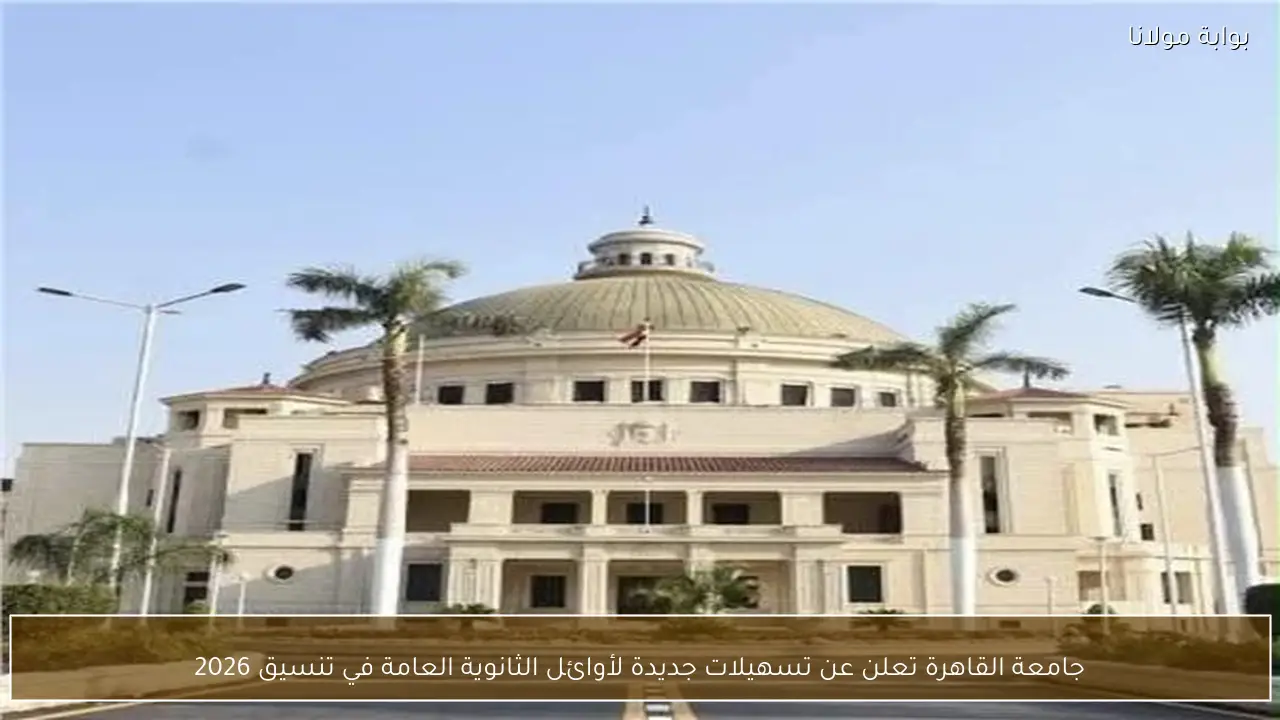 جامعة القاهرة تعلن عن تسهيلات جديدة لأوائل الثانوية العامة في تنسيق 2026