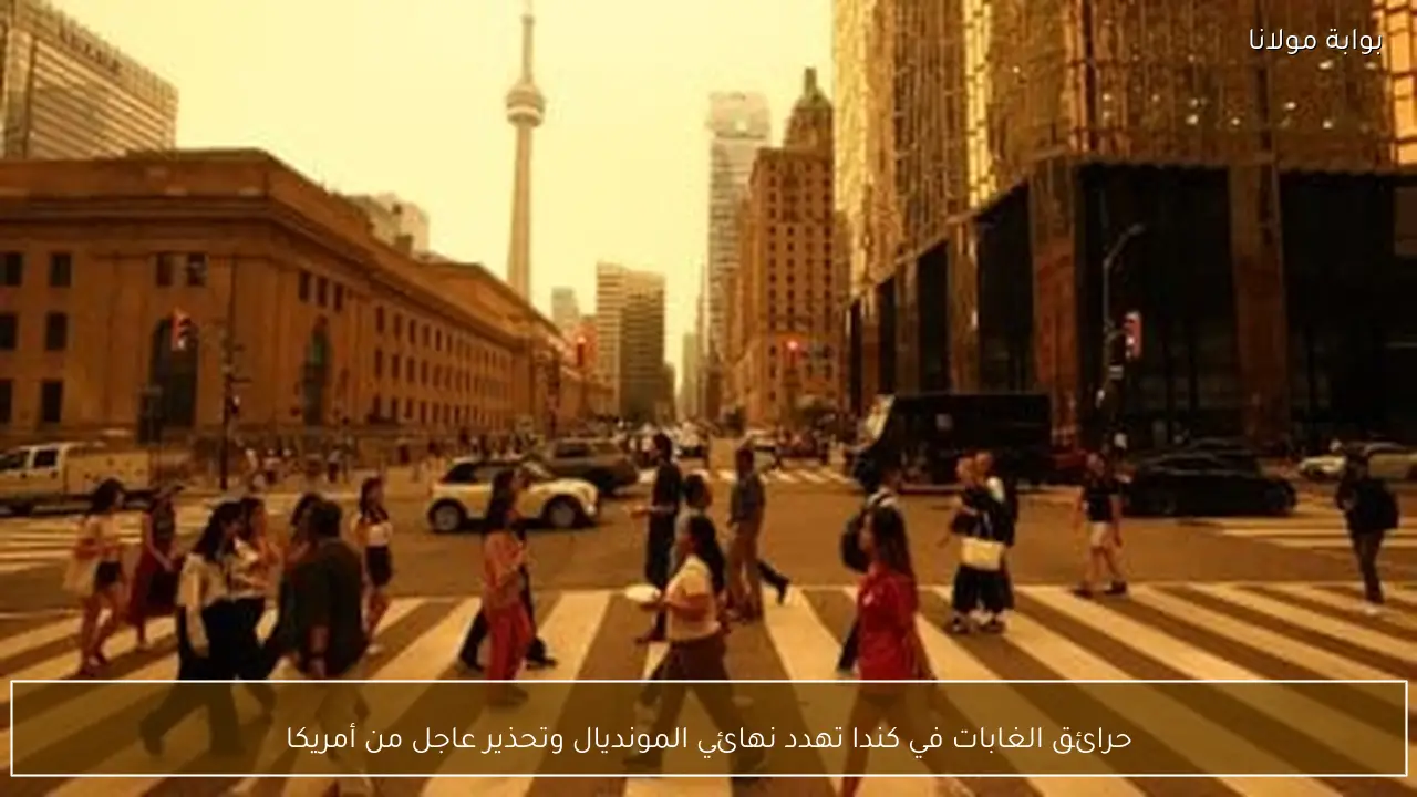 حرائق الغابات في كندا تهدد نهائي المونديال وتحذير عاجل من أمريكا