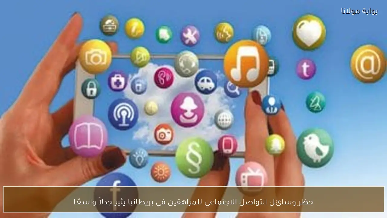 حظر وسائل التواصل الاجتماعي للمراهقين في بريطانيا يثير جدلاً واسعًا