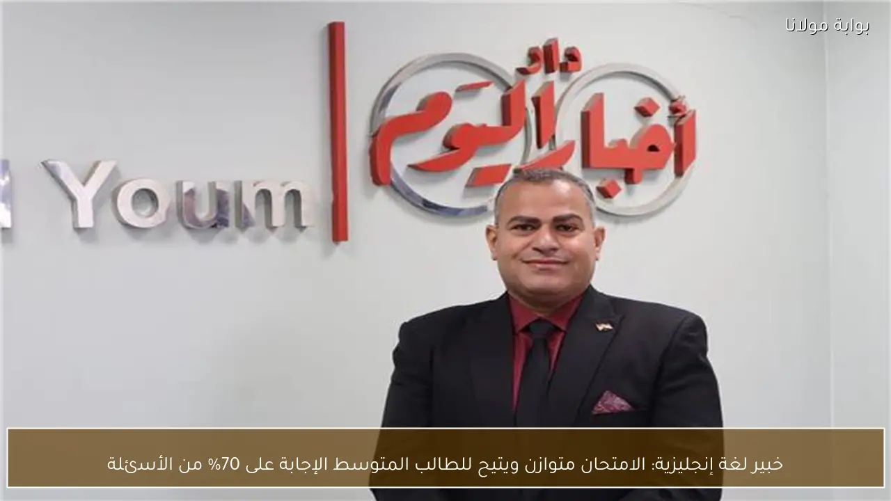 خبير لغة إنجليزية: الامتحان متوازن ويتيح للطالب المتوسط الإجابة على 70% من الأسئلة