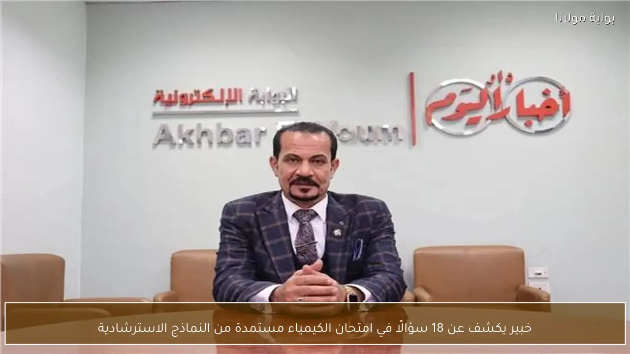 خبير يكشف عن 18 سؤالًا في امتحان الكيمياء مستمدة من النماذج الاسترشادية