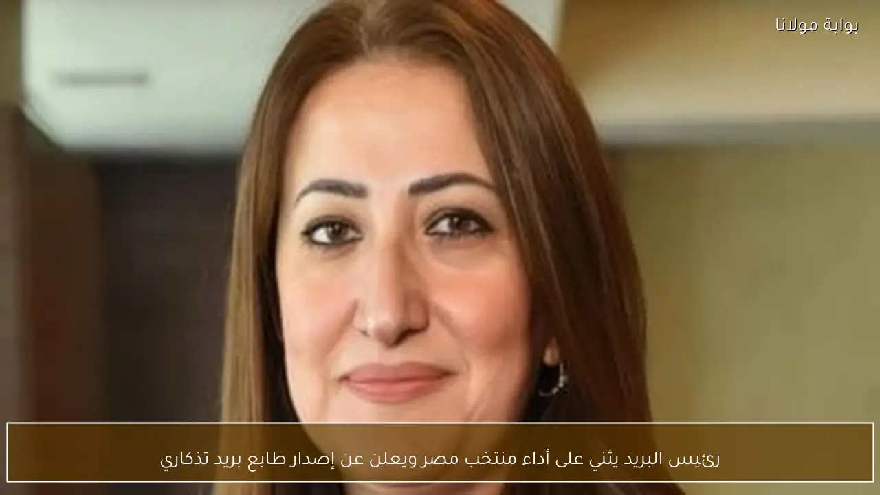 رئيس البريد يثني على أداء منتخب مصر ويعلن عن إصدار طابع بريد تذكاري
