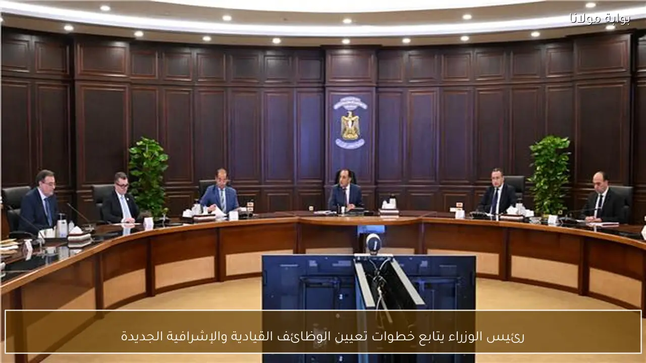 رئيس الوزراء يتابع خطوات تعيين الوظائف القيادية والإشرافية الجديدة