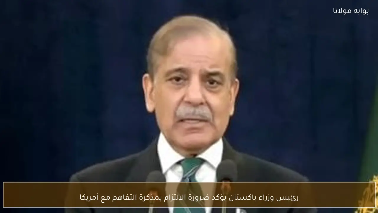 رئيس وزراء باكستان يؤكد ضرورة الالتزام بمذكرة التفاهم مع أمريكا