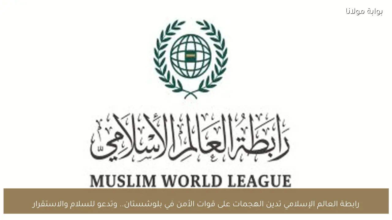 رابطة العالم الإسلامي تدين الهجمات على قوات الأمن في بلوشستان.. وتدعو للسلام والاستقرار