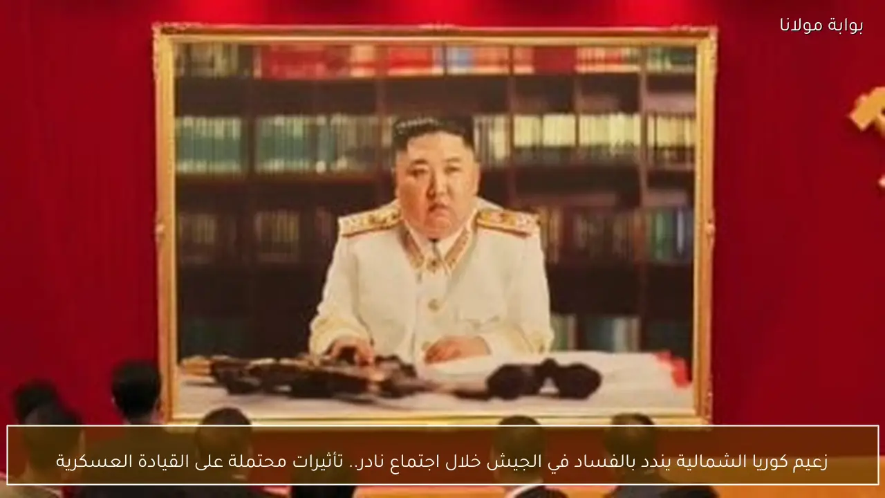 زعيم كوريا الشمالية يندد بالفساد في الجيش خلال اجتماع نادر.. تأثيرات محتملة على القيادة العسكرية