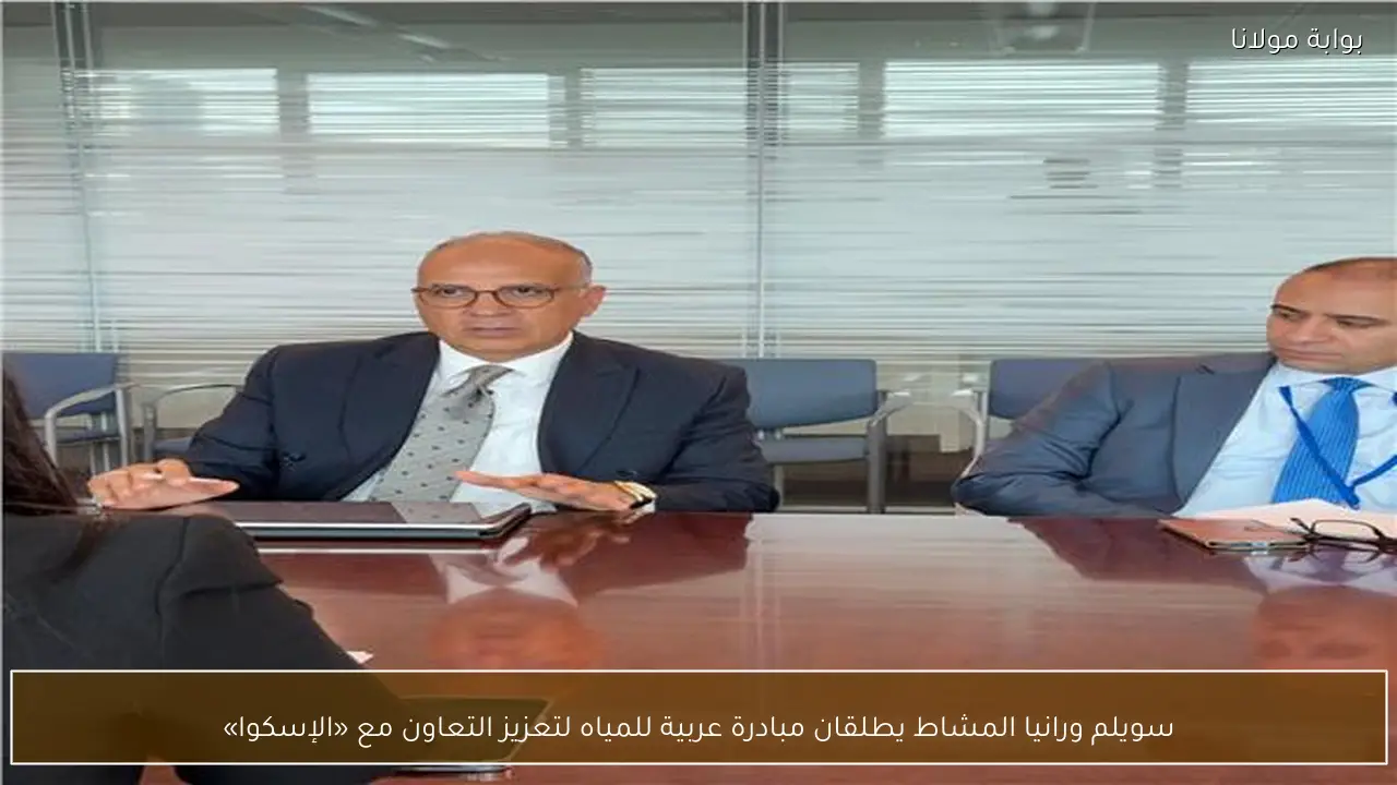 سويلم ورانيا المشاط يطلقان مبادرة عربية للمياه لتعزيز التعاون مع «الإسكوا»