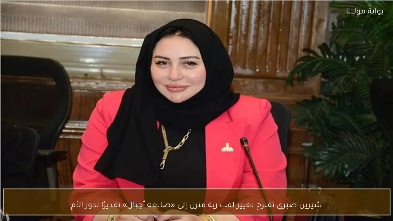 شيرين صبري تقترح تغيير لقب ربة منزل إلى «صانعة أجيال» تقديرًا لدور الأم