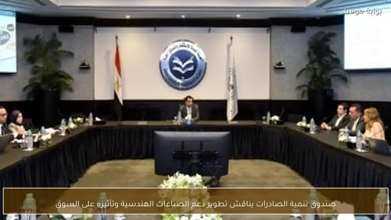 صندوق تنمية الصادرات يناقش تطوير دعم الصناعات الهندسية وتأثيره على السوق