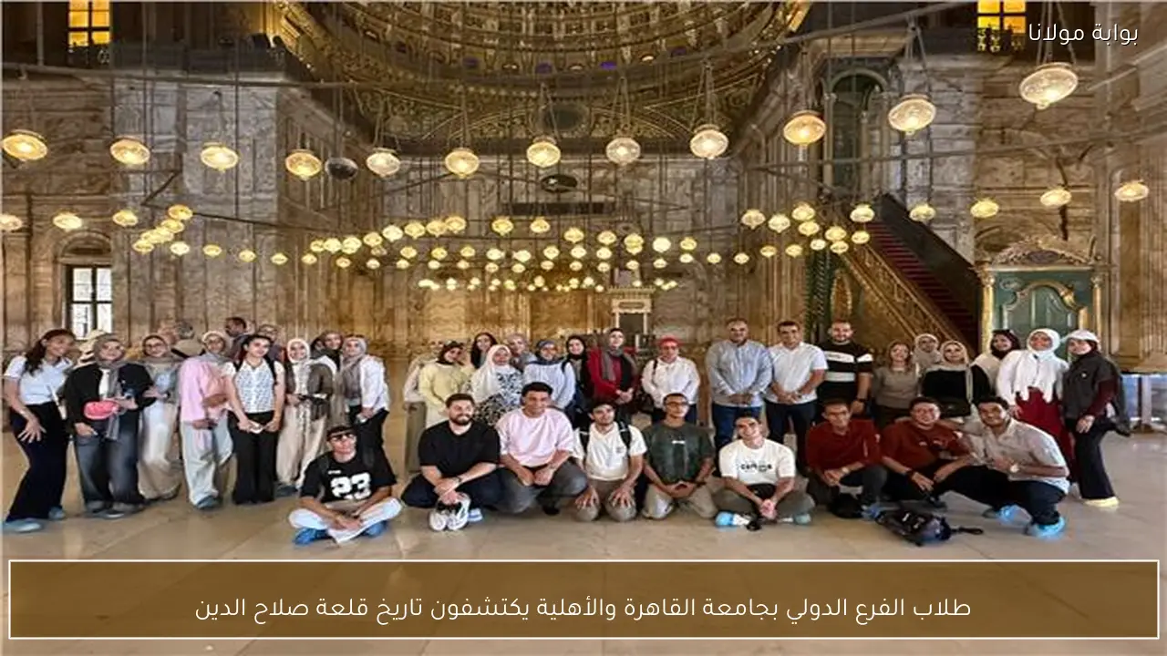 طلاب الفرع الدولي بجامعة القاهرة والأهلية يكتشفون تاريخ قلعة صلاح الدين