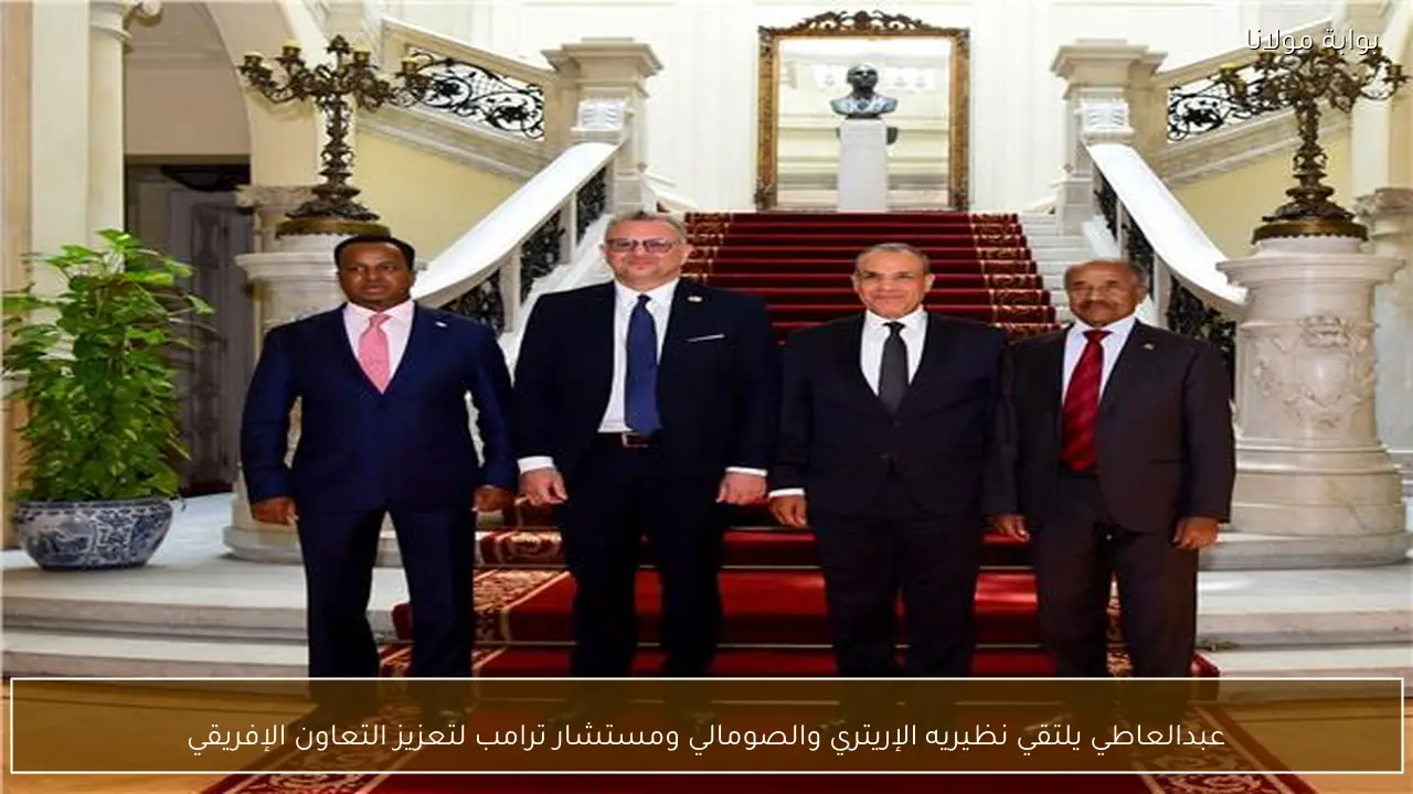 عبدالعاطي يلتقي نظيريه الإريتري والصومالي ومستشار ترامب لتعزيز التعاون الإفريقي