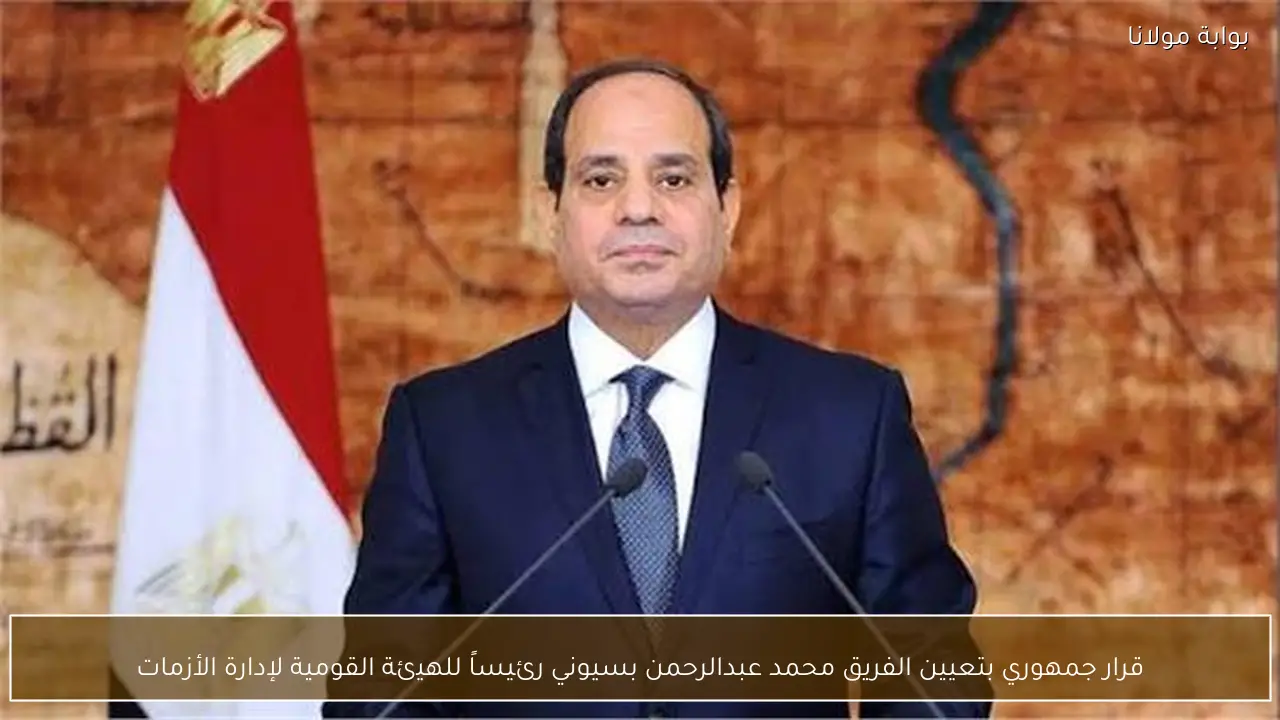 قرار جمهوري بتعيين الفريق محمد عبدالرحمن بسيوني رئيساً للهيئة القومية لإدارة الأزمات