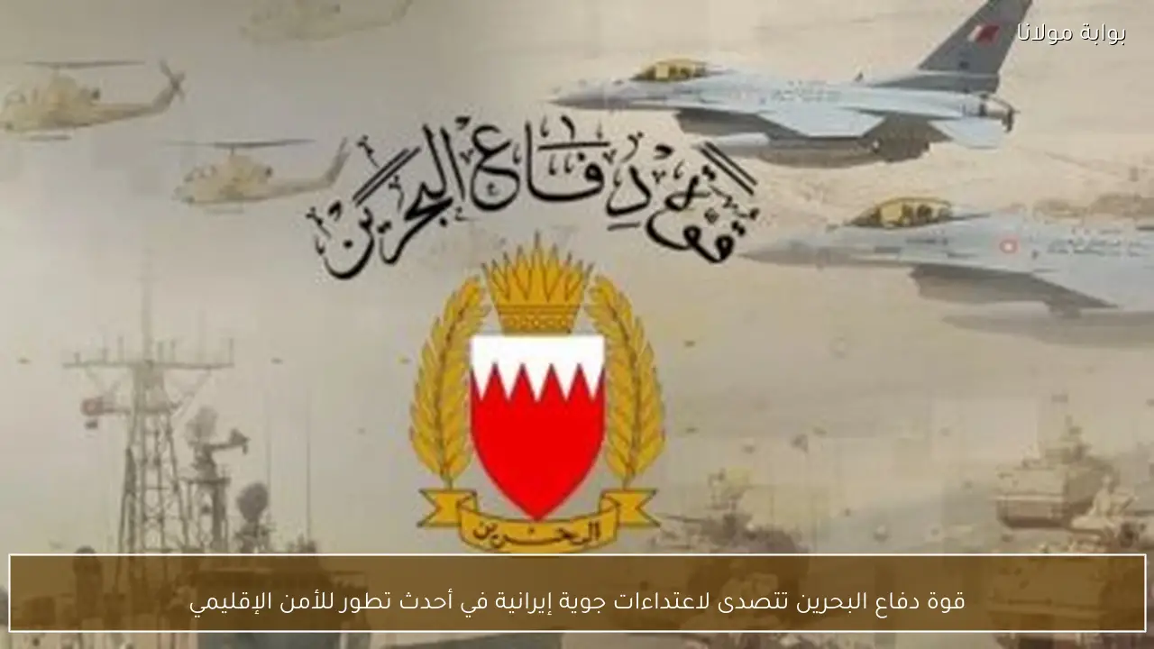 قوة دفاع البحرين تتصدى لاعتداءات جوية إيرانية في أحدث تطور للأمن الإقليمي