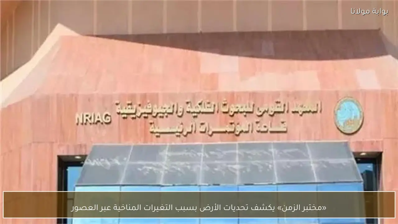 «مختبر الزمن» يكشف تحديات الأرض بسبب التغيرات المناخية عبر العصور