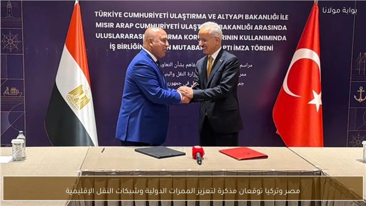 مصر وتركيا توقعان مذكرة لتعزيز الممرات الدولية وشبكات النقل الإقليمية