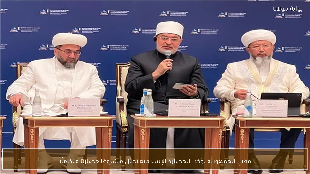 مفتي الجمهورية يؤكد: الحضارة الإسلامية تمثل مشروعًا حضاريًا متكاملًا