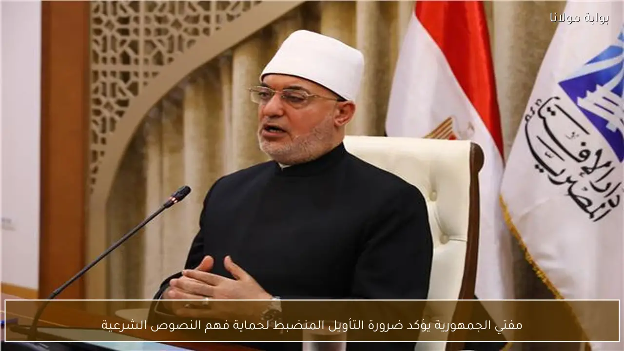 مفتي الجمهورية يؤكد ضرورة التأويل المنضبط لحماية فهم النصوص الشرعية