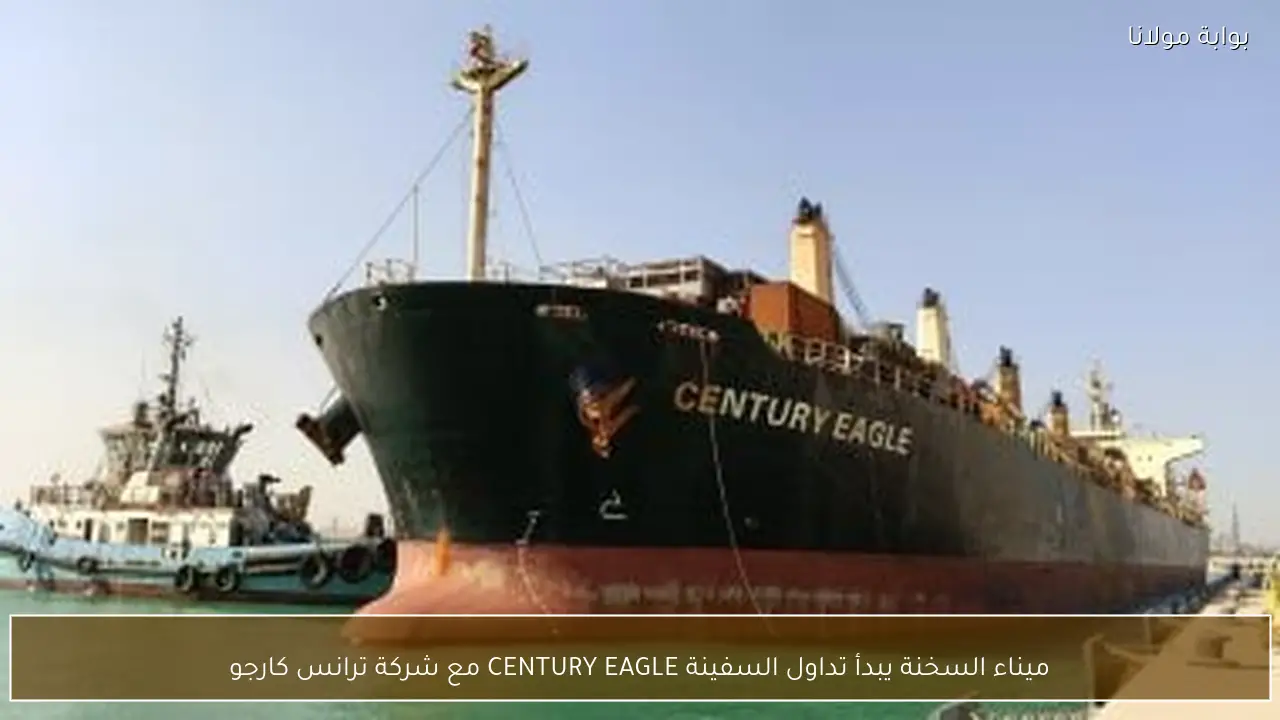 ميناء السخنة يبدأ تداول السفينة CENTURY EAGLE مع شركة ترانس كارجو