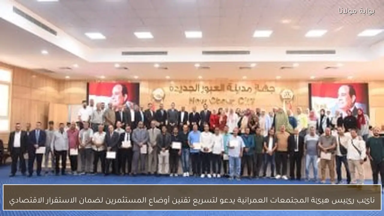 نائب رئيس هيئة المجتمعات العمرانية يدعو لتسريع تقنين أوضاع المستثمرين لضمان الاستقرار الاقتصادي