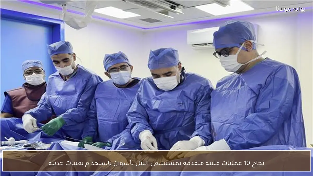 نجاح 10 عمليات قلبية متقدمة بمستشفى النيل بأسوان باستخدام تقنيات حديثة