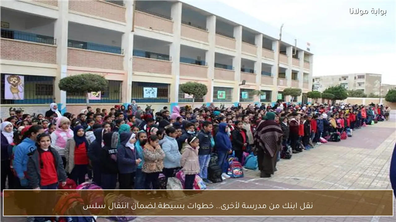 نقل ابنك من مدرسة لأخرى.. خطوات بسيطة لضمان انتقال سلس