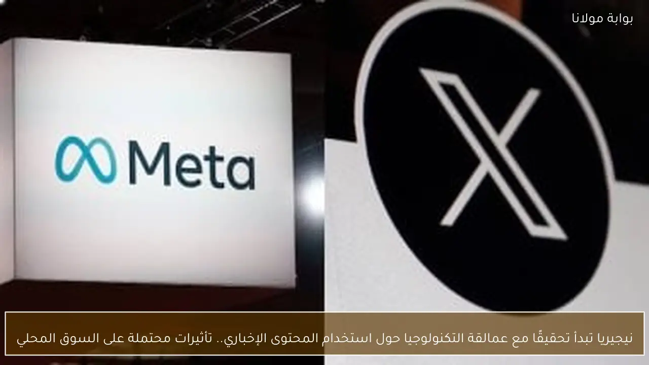 نيجيريا تبدأ تحقيقًا مع عمالقة التكنولوجيا حول استخدام المحتوى الإخباري.. تأثيرات محتملة على السوق المحلي