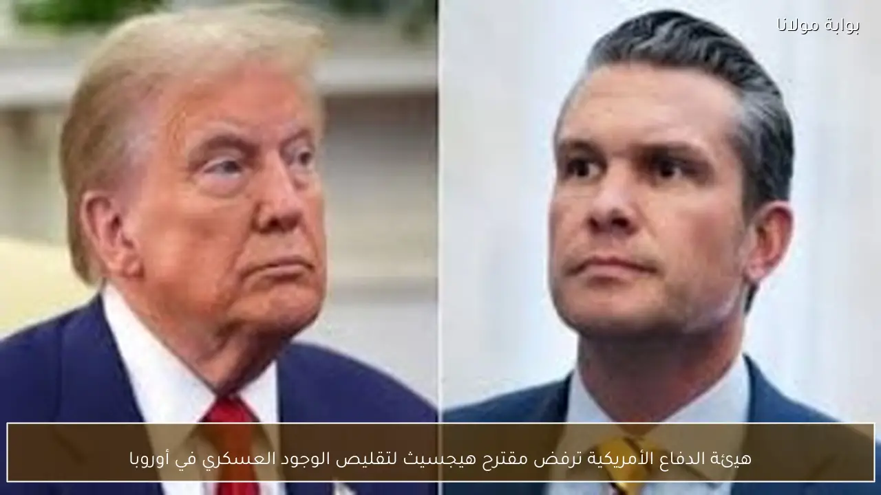 هيئة الدفاع الأمريكية ترفض مقترح هيجسيث لتقليص الوجود العسكري في أوروبا