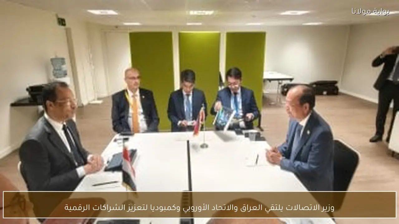 وزير الاتصالات يلتقي العراق والاتحاد الأوروبي وكمبوديا لتعزيز الشراكات الرقمية