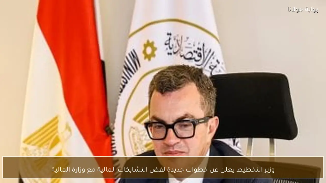 وزير التخطيط يعلن عن خطوات جديدة لفض التشابكات المالية مع وزارة المالية