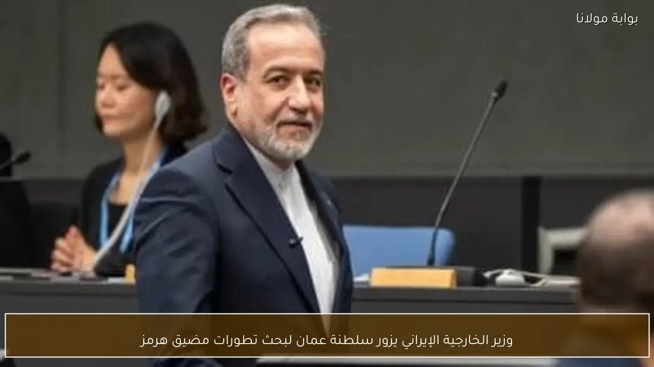 وزير الخارجية الإيراني يزور سلطنة عمان لبحث تطورات مضيق هرمز