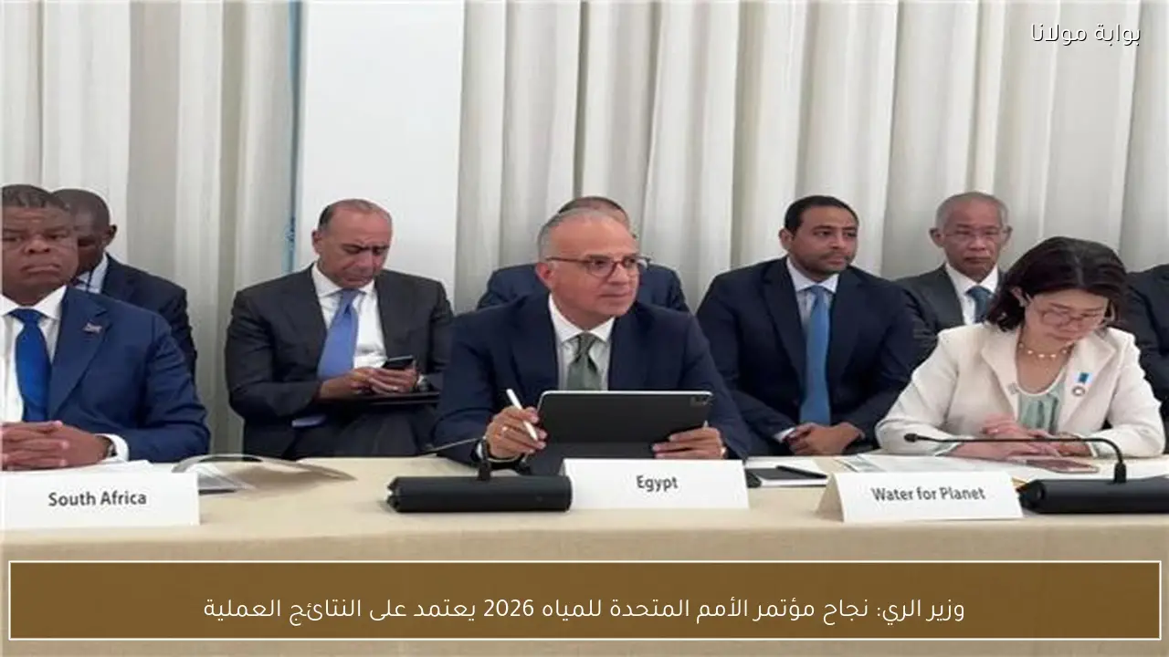 وزير الري: نجاح مؤتمر الأمم المتحدة للمياه 2026 يعتمد على النتائج العملية