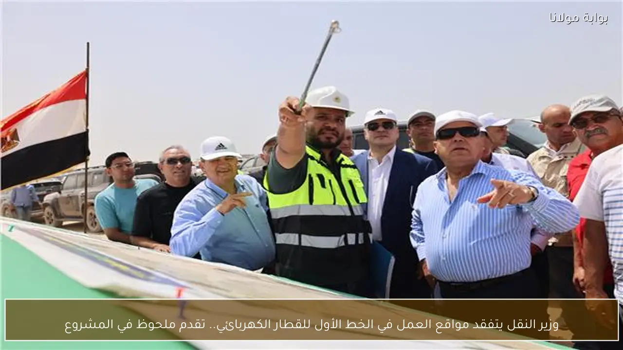 وزير النقل يتفقد مواقع العمل في الخط الأول للقطار الكهربائي.. تقدم ملحوظ في المشروع