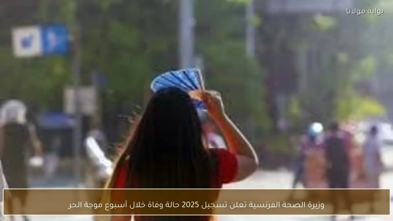 وزيرة الصحة الفرنسية تعلن تسجيل 2025 حالة وفاة خلال أسبوع موجة الحر
