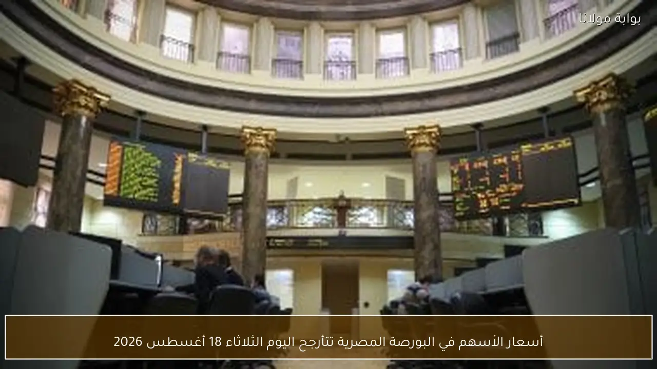 أسعار الأسهم في البورصة المصرية تتأرجح اليوم الثلاثاء 18 أغسطس 2026
