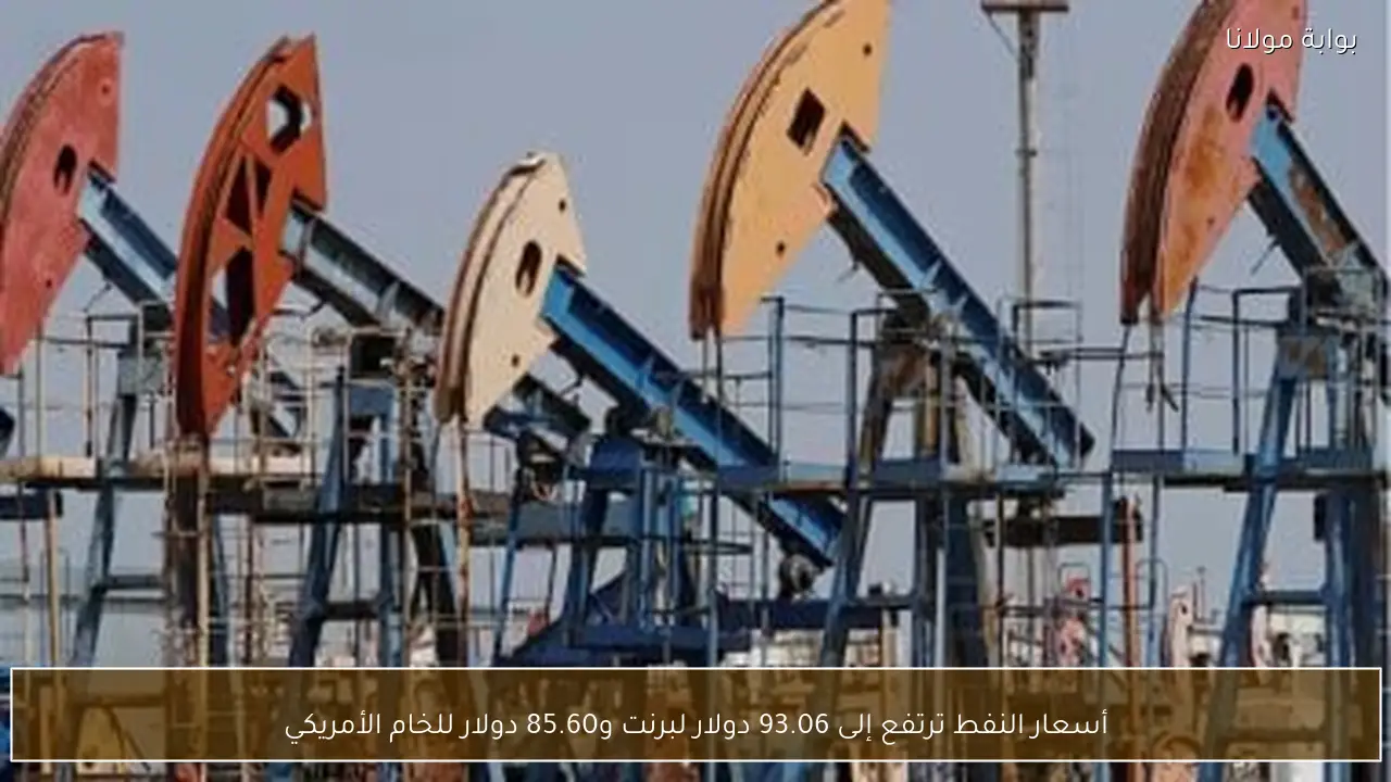 أسعار النفط ترتفع إلى 93.06 دولار لبرنت و85.60 دولار للخام الأمريكي