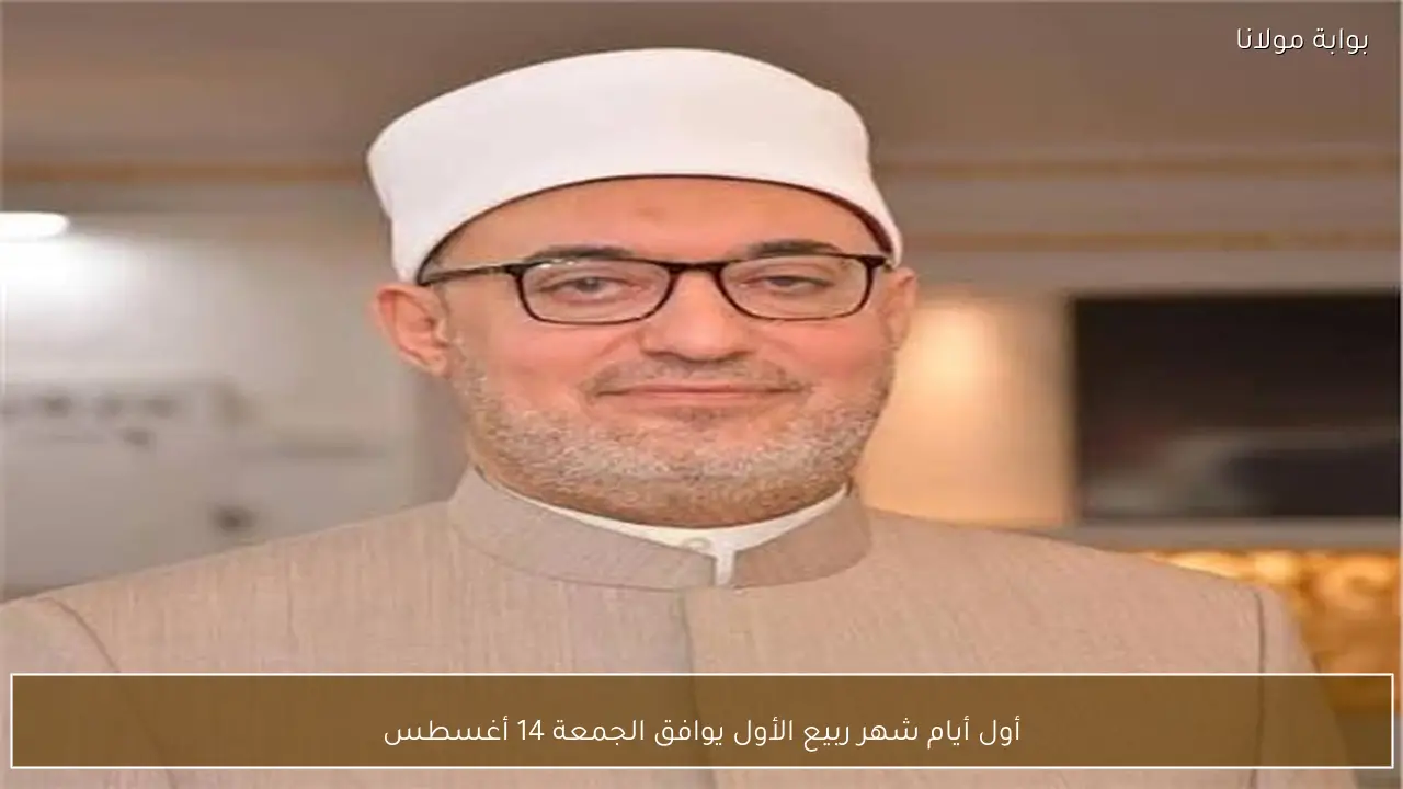 أول أيام شهر ربيع الأول يوافق الجمعة 14 أغسطس