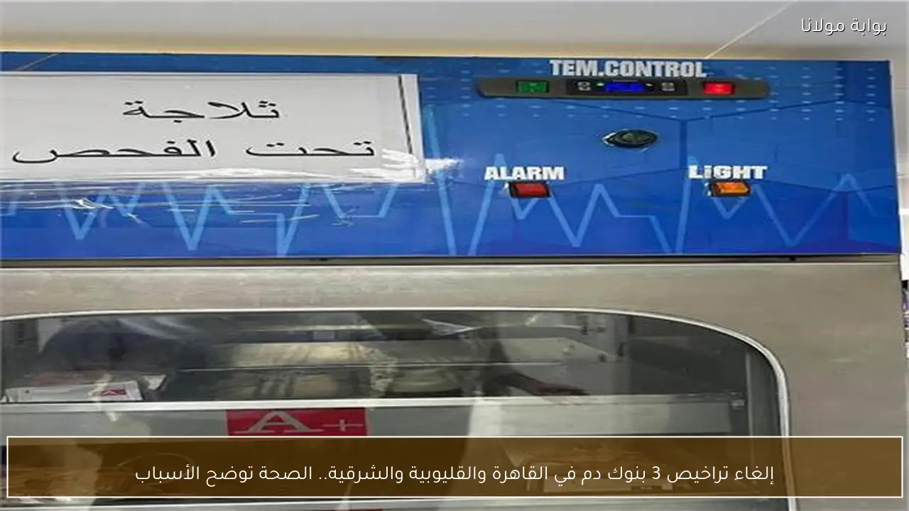 إلغاء تراخيص 3 بنوك دم في القاهرة والقليوبية والشرقية.. الصحة توضح الأسباب
