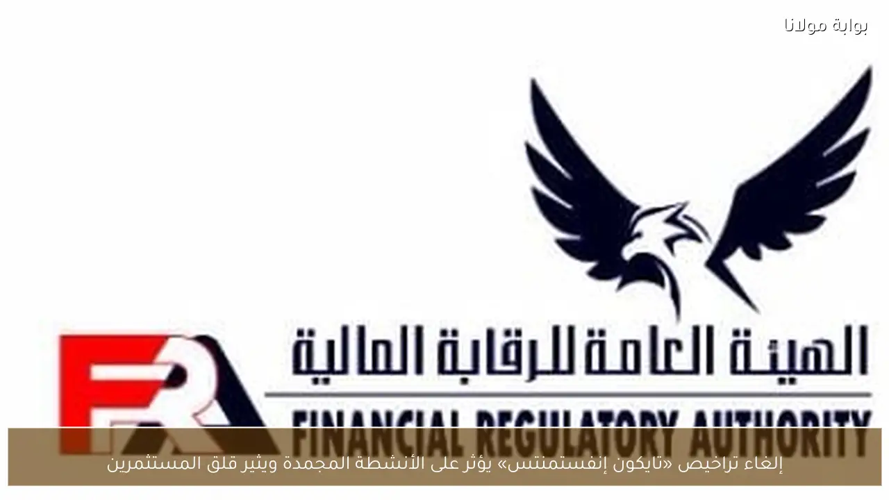 إلغاء تراخيص «تايكون إنفستمنتس» يؤثر على الأنشطة المجمدة ويثير قلق المستثمرين