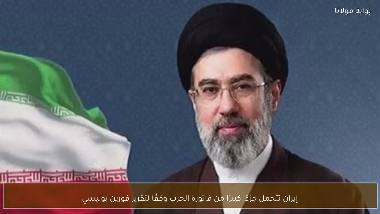إيران تتحمل جزءًا كبيرًا من فاتورة الحرب وفقًا لتقرير فورين بوليسي