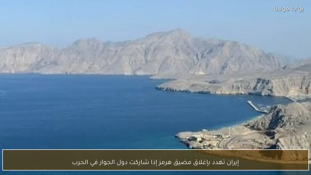 إيران تهدد بإغلاق مضيق هرمز إذا شاركت دول الجوار في الحرب