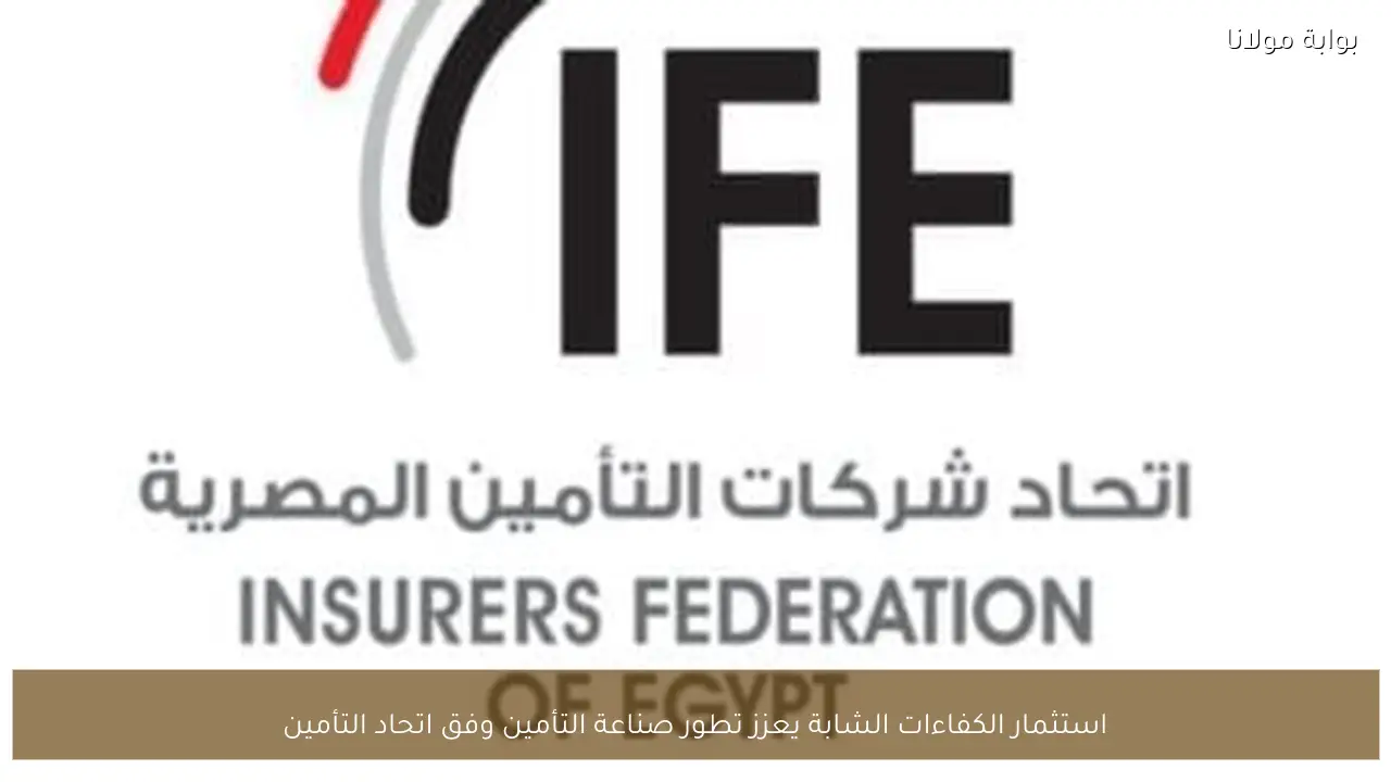 استثمار الكفاءات الشابة يعزز تطور صناعة التأمين وفق اتحاد التأمين