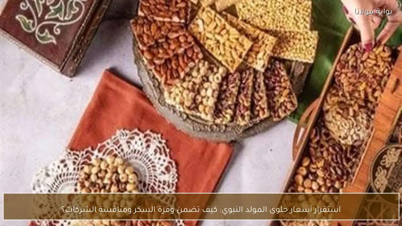 استقرار أسعار حلوى المولد النبوي: كيف تضمن وفرة السكر ومنافسة الشركات؟