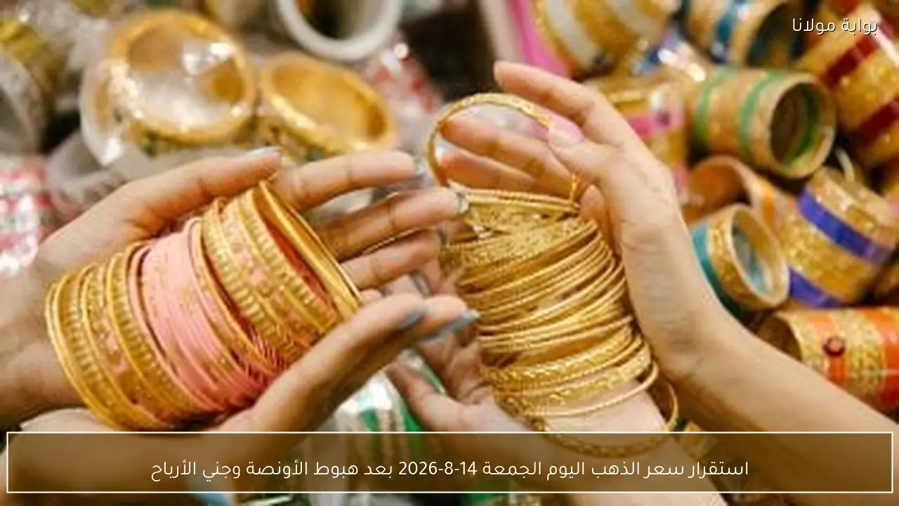 استقرار سعر الذهب اليوم الجمعة 14-8-2026 بعد هبوط الأونصة وجني الأرباح