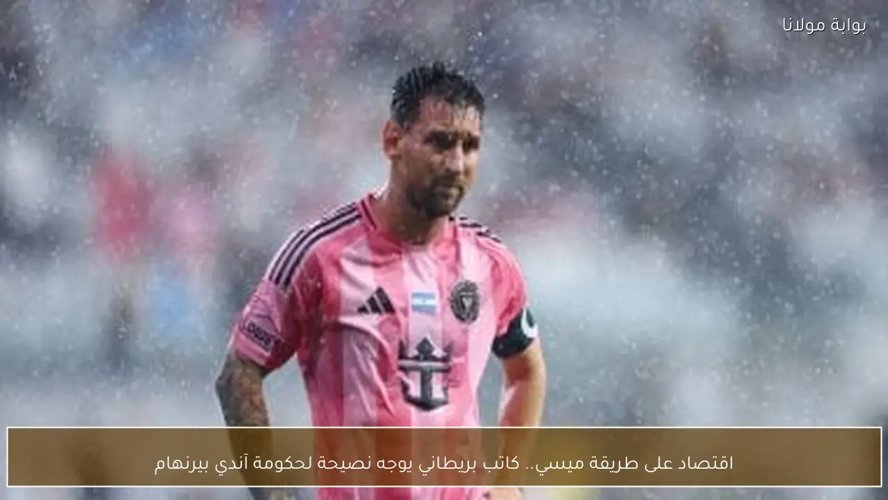 اقتصاد على طريقة ميسي.. كاتب بريطاني يوجه نصيحة لحكومة آندي بيرنهام