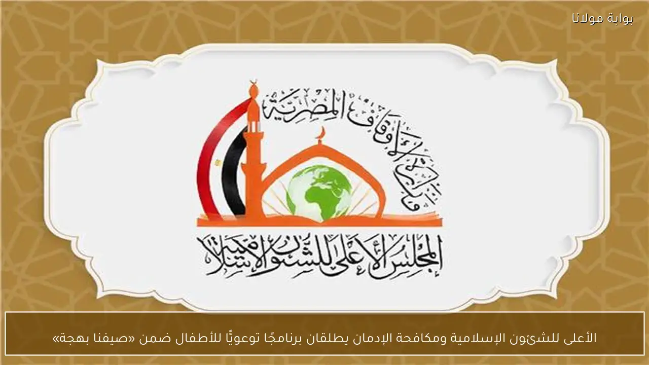 الأعلى للشئون الإسلامية ومكافحة الإدمان يطلقان برنامجًا توعويًّا للأطفال ضمن «صيفنا بهجة»
