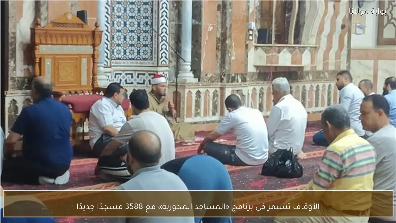 الأوقاف تستمر في برنامج «المساجد المحورية» مع 3588 مسجدًا جديدًا