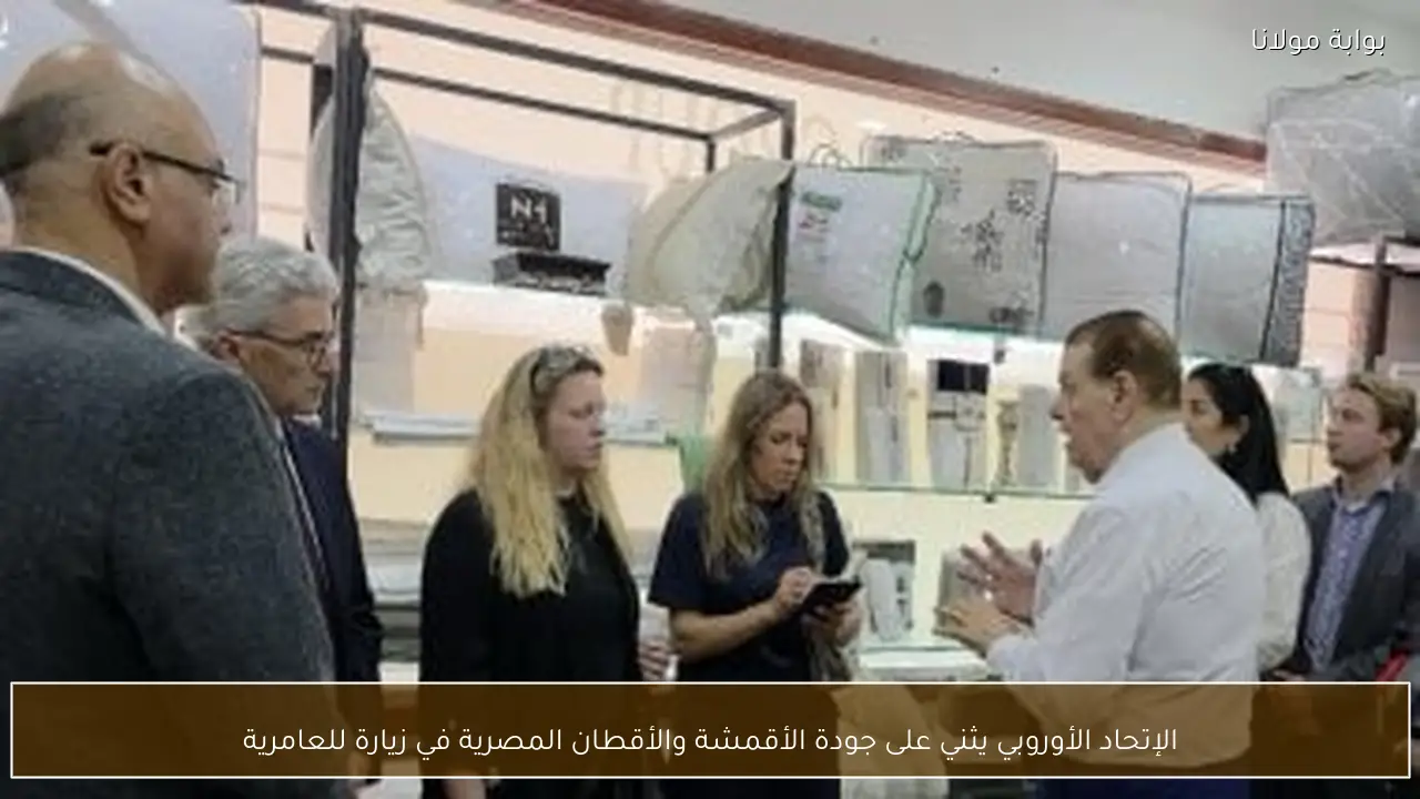 الإتحاد الأوروبي يثني على جودة الأقمشة والأقطان المصرية في زيارة للعامرية