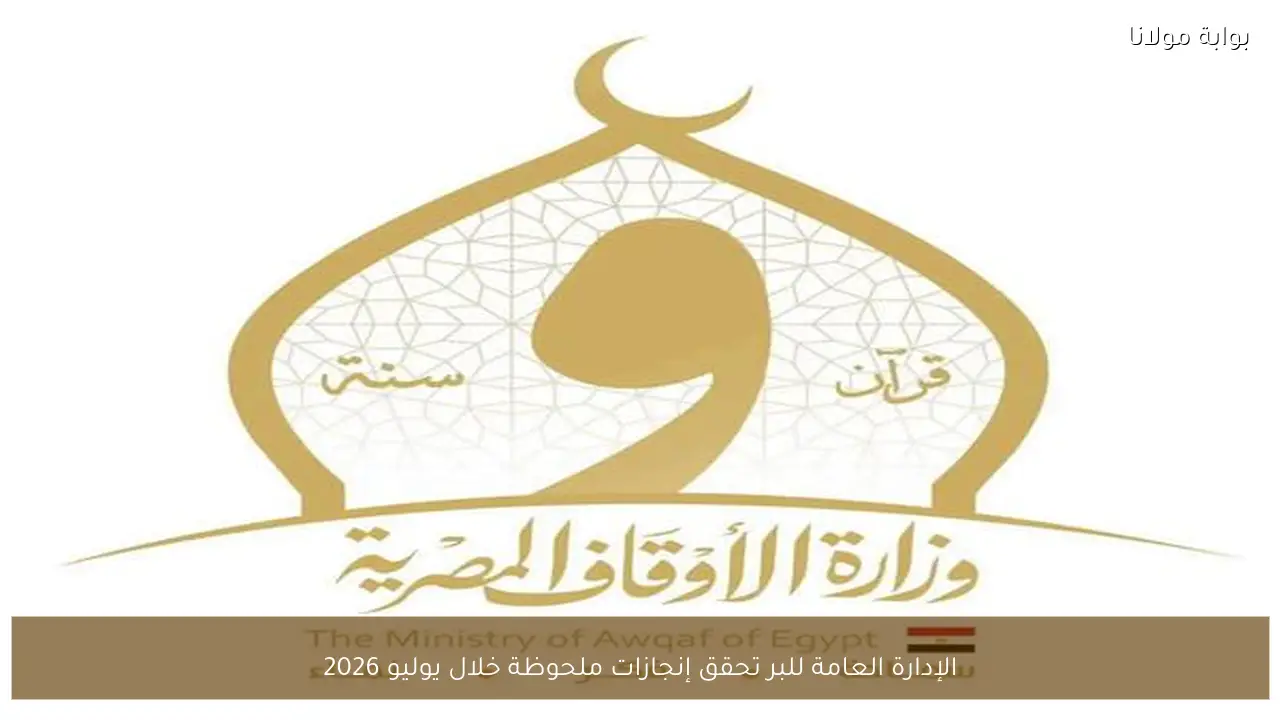 الإدارة العامة للبر تحقق إنجازات ملحوظة خلال يوليو 2026